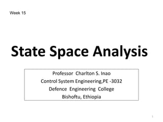 State Space Analysis
Week 15
1
Professor Charlton S. Inao
Control System Engineering,PE -3032
Defence Engineering College
Bishoftu, Ethiopia
 