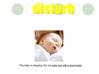 This baby is sleeping. Do not wake him with a loud noise!
 