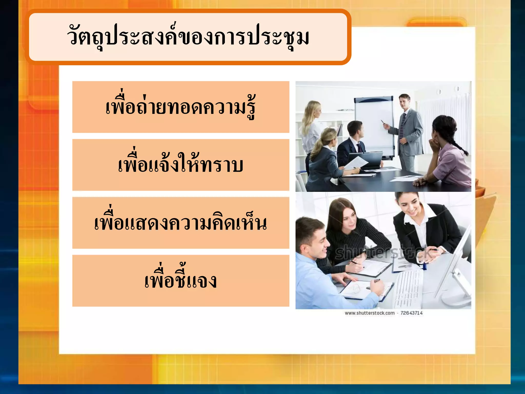 วัตถุประสงค์ของกำรประชุม 
เพื่อถ่ำยทอดควำมรู้ 
เพื่อแจ้งให้ทรำบ 
เพื่อแสดงควำมคิดเห็น 
เพื่อชี้แจง 
 