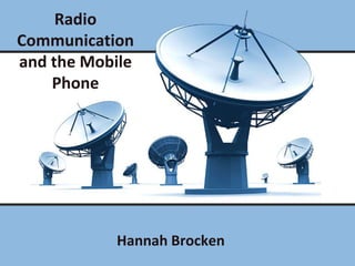 Radio Communication and the Mobile Phone Hannah Brocken 
