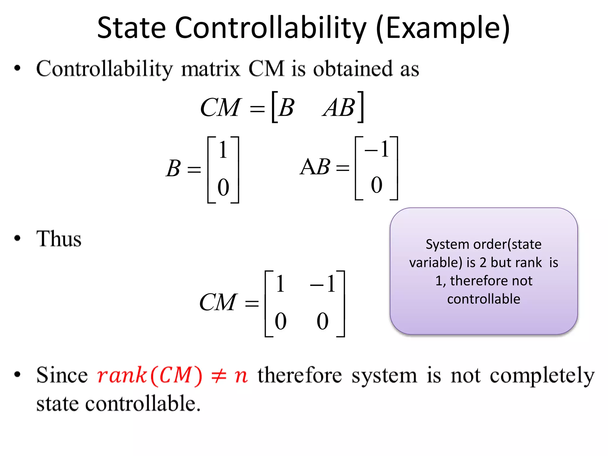 State Controllability (Example)
 ABBCM 





 

00
11
CM







0
1
B 






0
1
AB
System order(state
variable) is 2 but rank is
1, therefore not
controllable
 