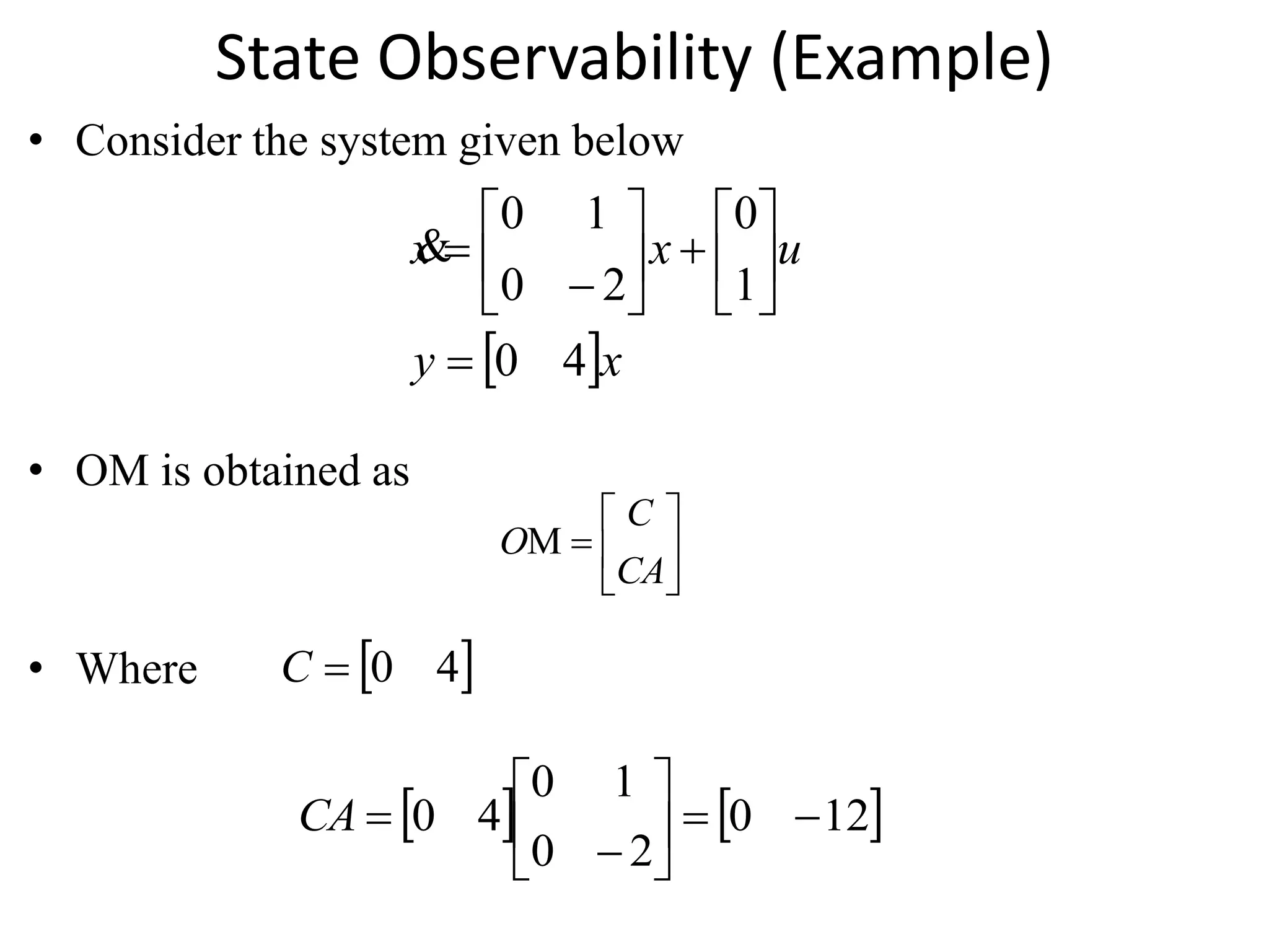 State Observability (Example)
• Consider the system given below
• OM is obtained as
• Where
 xy
uxx
40
1
0
20
10






















CA
C
OM
 40C
   120
20
10
40 






CA
 