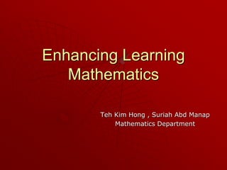 Enhancing Learning
   Mathematics

       Teh Kim Hong , Suriah Abd Manap
           Mathematics Department
 