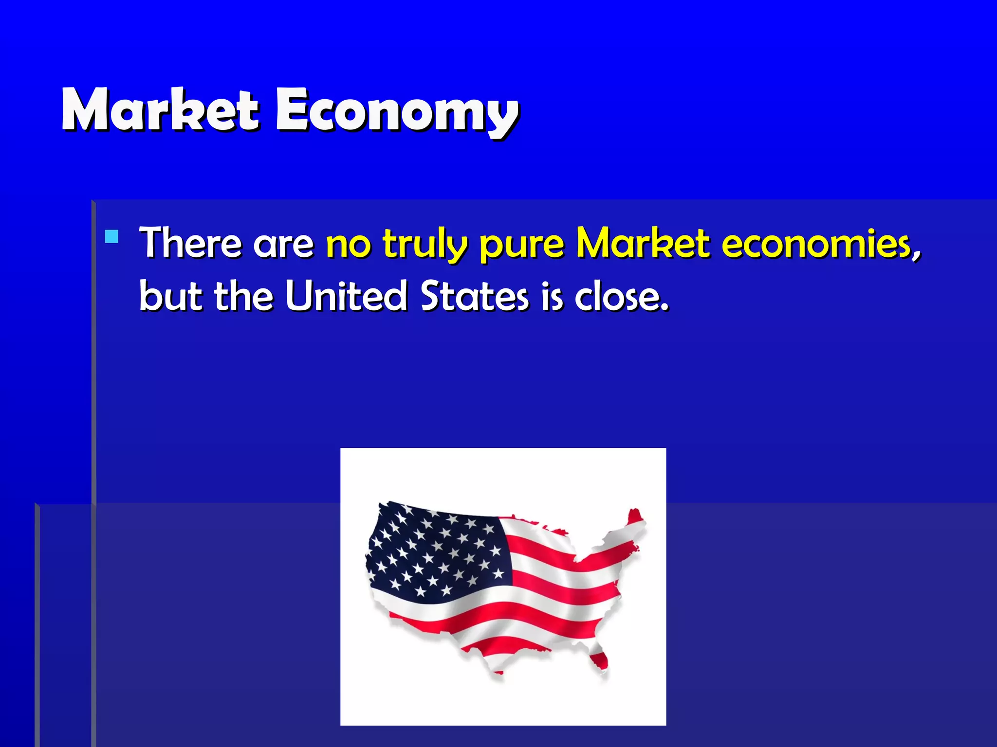Market Economy

  There are no truly pure Market economies,
   but the United States is close.
 