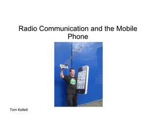 Radio Communication and the Mobile Phone Tom Kellett 
