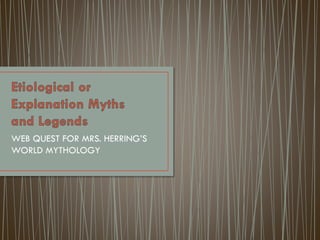 WEB QUEST FOR MRS. HERRING’S
WORLD MYTHOLOGY
 