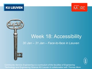 Community Service Engineering is a curriculum of the faculties of Engineering
Technology and Engineering Science KU Leuven in collaboration with Thomas More
Week 18: Accessibility
30 Jan – 31 Jan – Face-to-face in Leuven
 