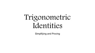 Trigonometric
Identities
Simplifying and Proving
 