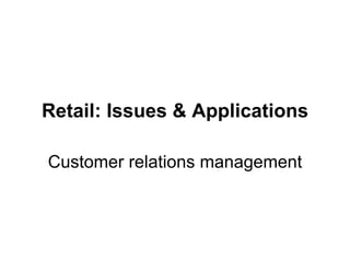 Retail: Issues & Applications Customer relations management 
