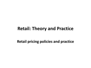 Retail: Theory and Practice Retail pricing policies and practice 