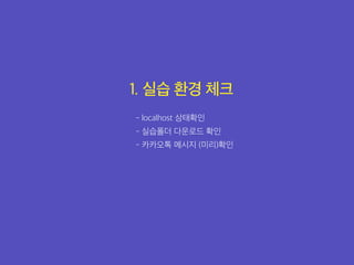 1. 실습 환경 체크
- localhost 상태확인
- 실습폴더 다운로드 확인
- 카카오톡 메시지 (미리)확인
 