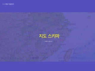 1-2. 매핑 적용원리
(어렵지 않아요)
지도 스키마
 