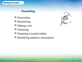 Prewriting
 Freewriting
 Questioning
 Making a list
 Clustering
 Preparing a scratch outline
 Identifying audience and purpose
Writing Process
 