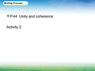 P.44 Unity and coherence
Activity 2
Writing Process
 