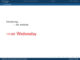 Introducing. . . The Linux command line Python Next meetings
. . . the methods
Introducing. . .
. . . the methods
⇒on Wednesday
Big Data and Automated Content Analysis Damian Trilling
 