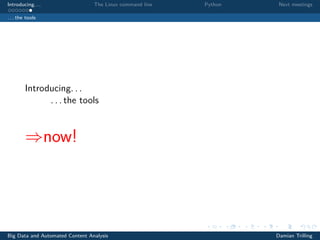 Introducing. . . The Linux command line Python Next meetings
. . . the tools
Introducing. . .
. . . the tools
⇒now!
Big Data and Automated Content Analysis Damian Trilling
 