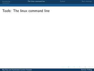 Introducing. . . The Linux command line Python Next meetings
Tools: The linux command line
Big Data and Automated Content Analysis Damian Trilling
 