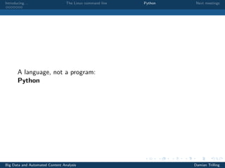 Introducing. . . The Linux command line Python Next meetings
A language, not a program:
Python
Big Data and Automated Content Analysis Damian Trilling
 