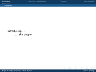 Introducing. . . The Linux command line Python Next meetings
. . . the people
Introducing. . .
. . . the people
Big Data and Automated Content Analysis Damian Trilling
 