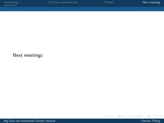 Introducing. . . The Linux command line Python Next meetings
Next meetings
Big Data and Automated Content Analysis Damian Trilling
 
