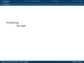 Introducing. . . The Linux command line Python Next meetings
. . . the topic
Introducing. . .
. . . the topic
Big Data and Automated Content Analysis Damian Trilling
 