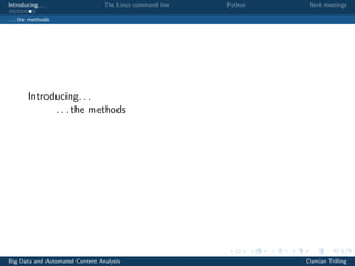 Introducing. . . The Linux command line Python Next meetings
. . . the methods
Introducing. . .
. . . the methods
Big Data and Automated Content Analysis Damian Trilling
 