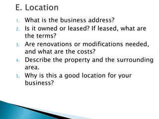 1. What is the business address?
2. Is it owned or leased? If leased, what are
the terms?
3. Are renovations or modificati...