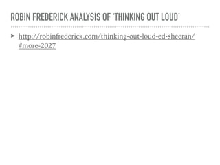 ROBIN FREDERICK ANALYSIS OF ‘THINKING OUT LOUD’
➤ http://robinfrederick.com/thinking-out-loud-ed-sheeran/
#more-2027
 