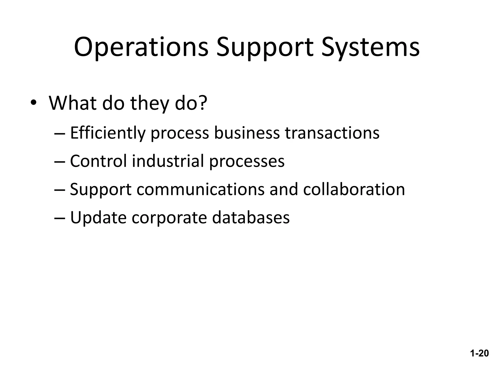 Operations Support Systems What do they do? Efficiently process business transactions Control industrial processes Support communications and collaboration Update corporate databases 1- 