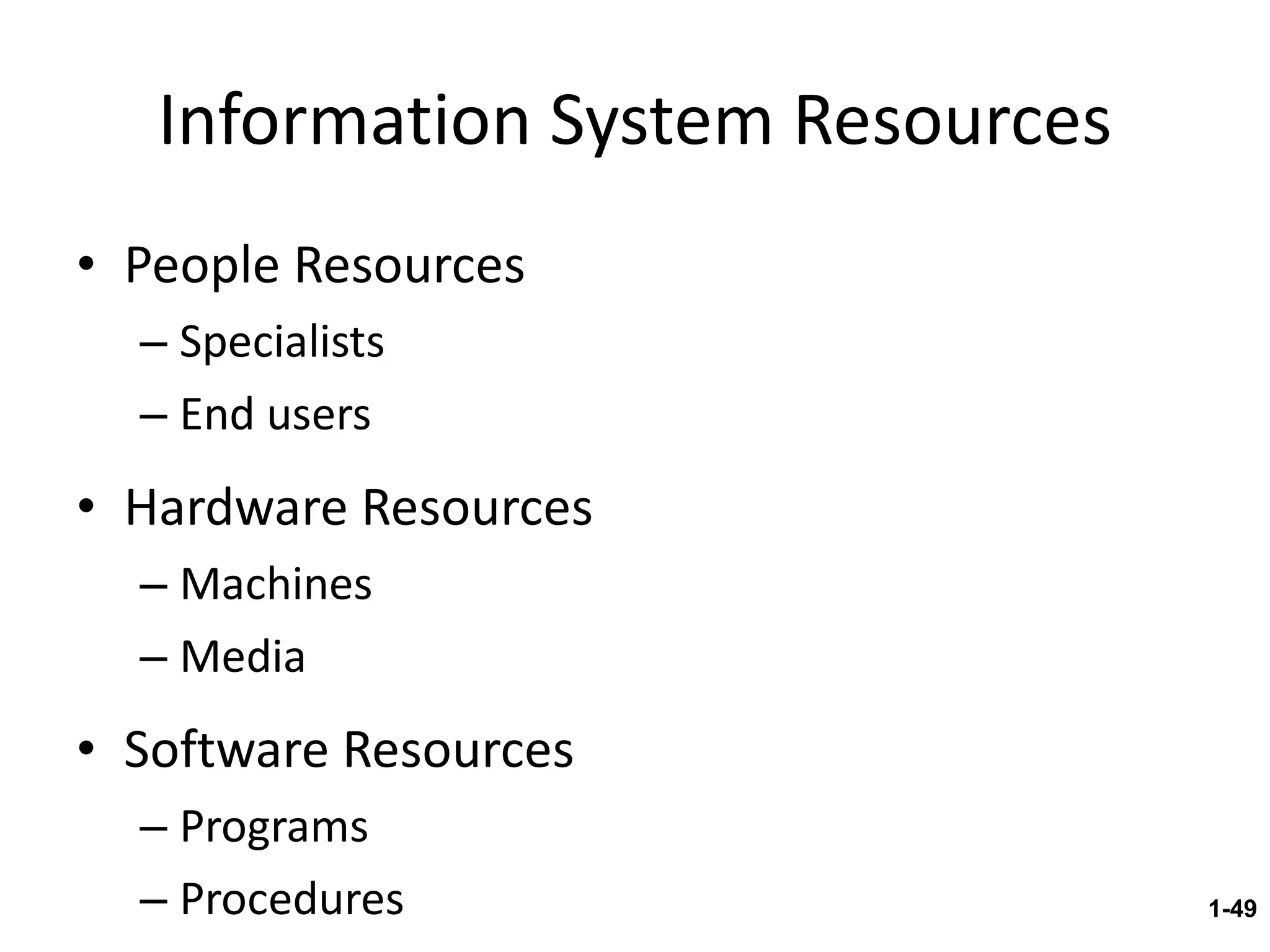 Information System Resources People Resources Specialists End users Hardware Resources Machines Media Software Resources Programs Procedures 1- 
