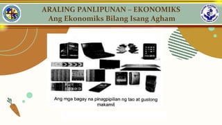 ARALING PANLIPUNAN – EKONOMIKS
Ang Ekonomiks Bilang Isang Agham
 
