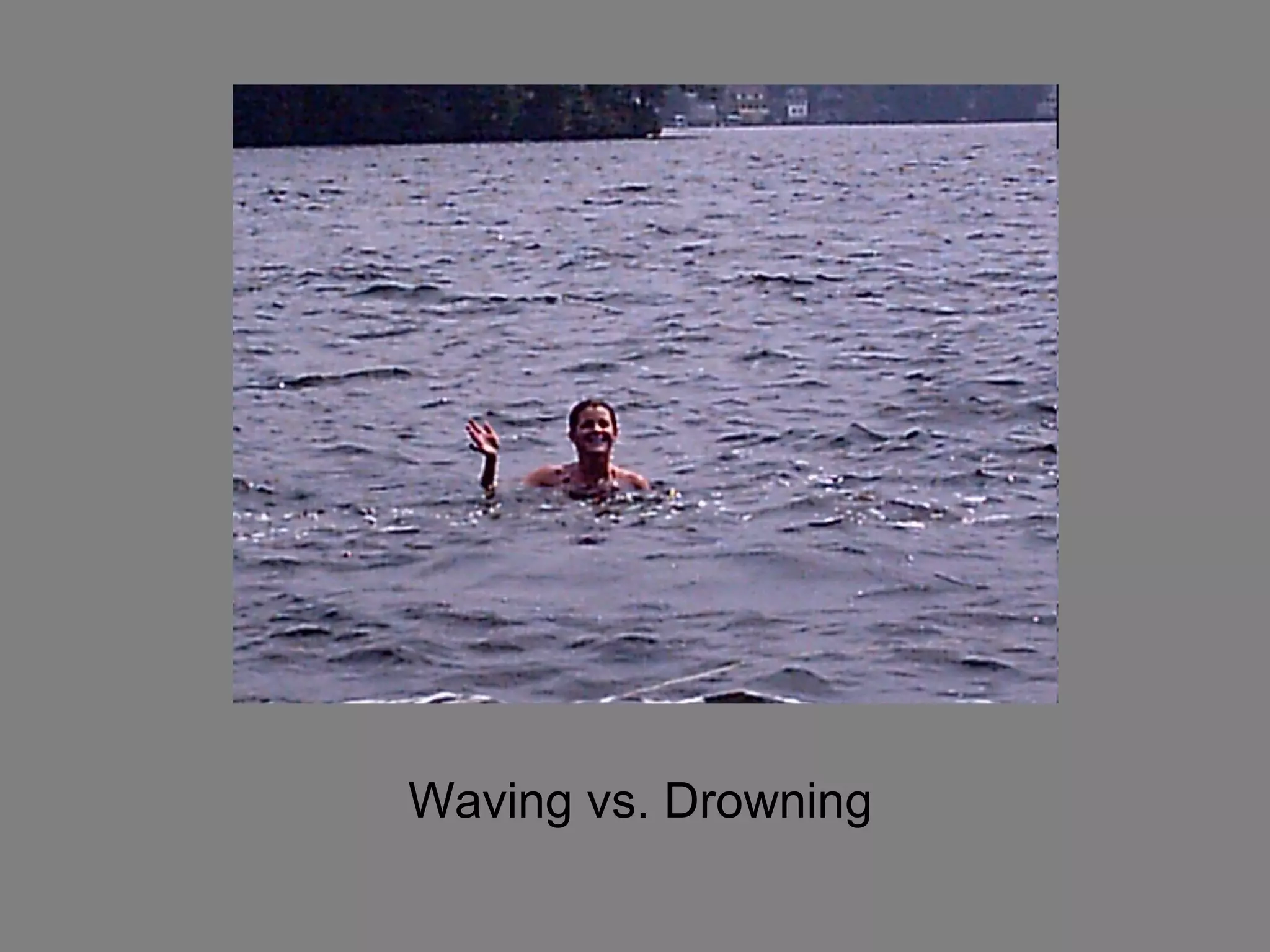Waving vs. Drowning 