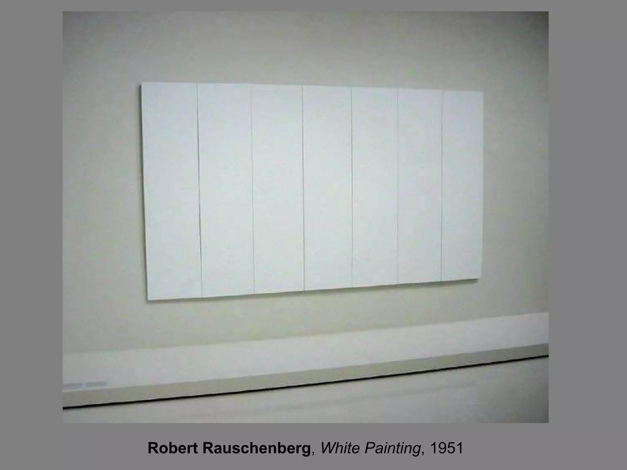 Robert Rauschenberg ,  White Painting , 1951  