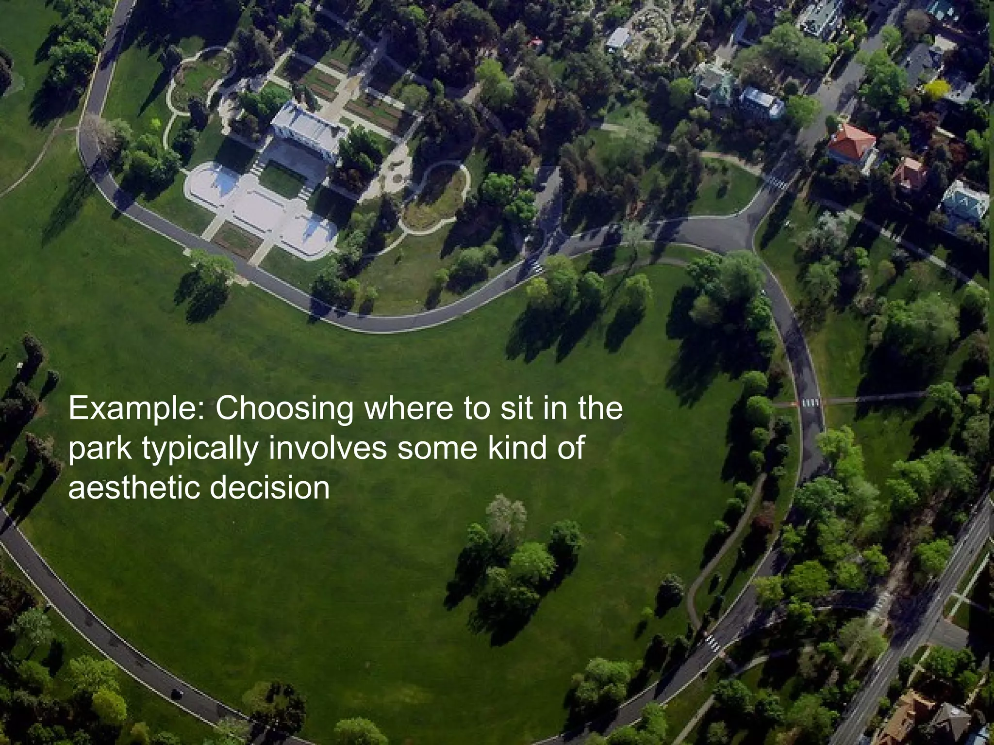 Example: Choosing where to sit in the park typically involves some kind of aesthetic decision 