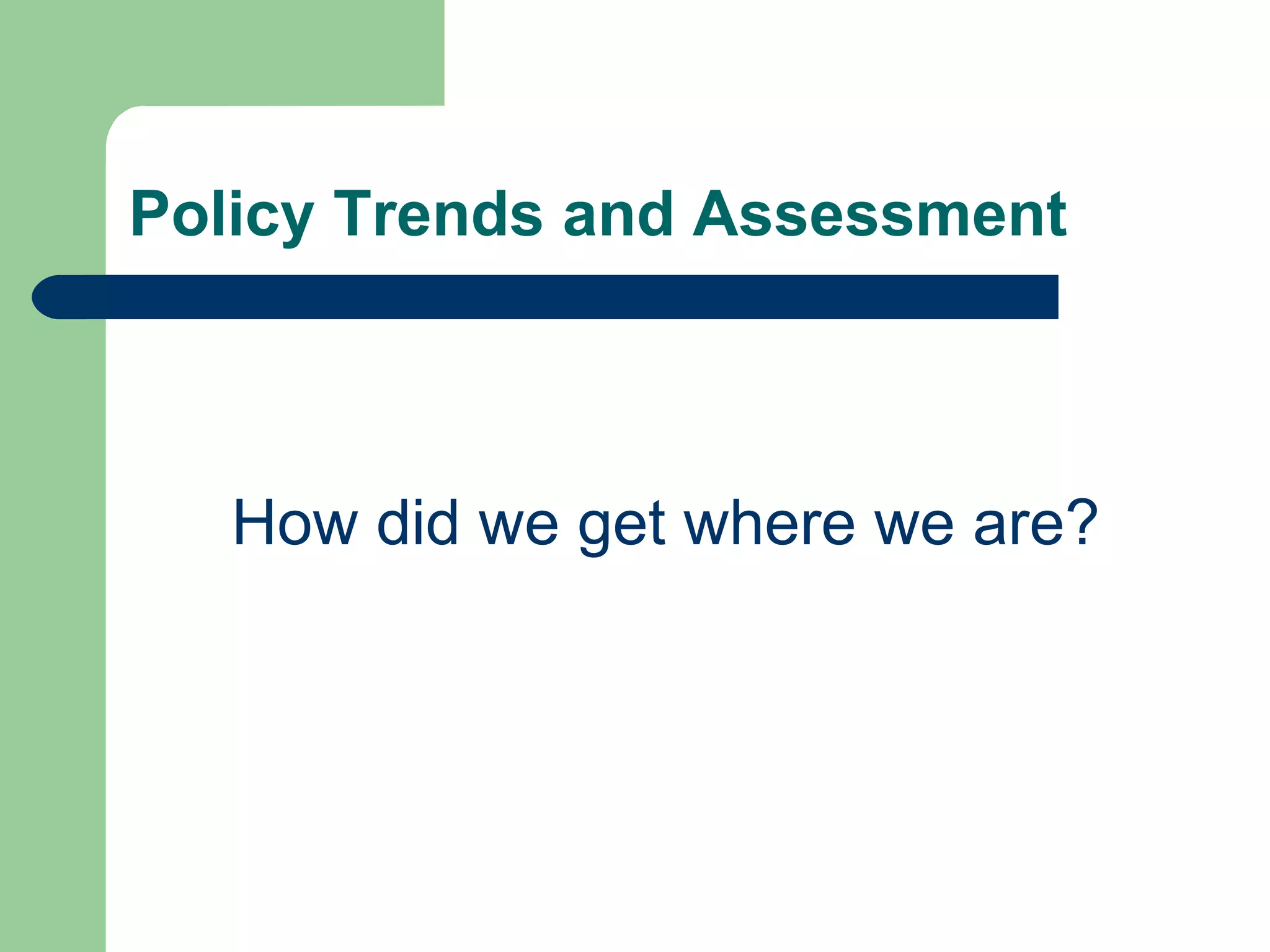 Policy Trends and Assessment How did we get where we are?  