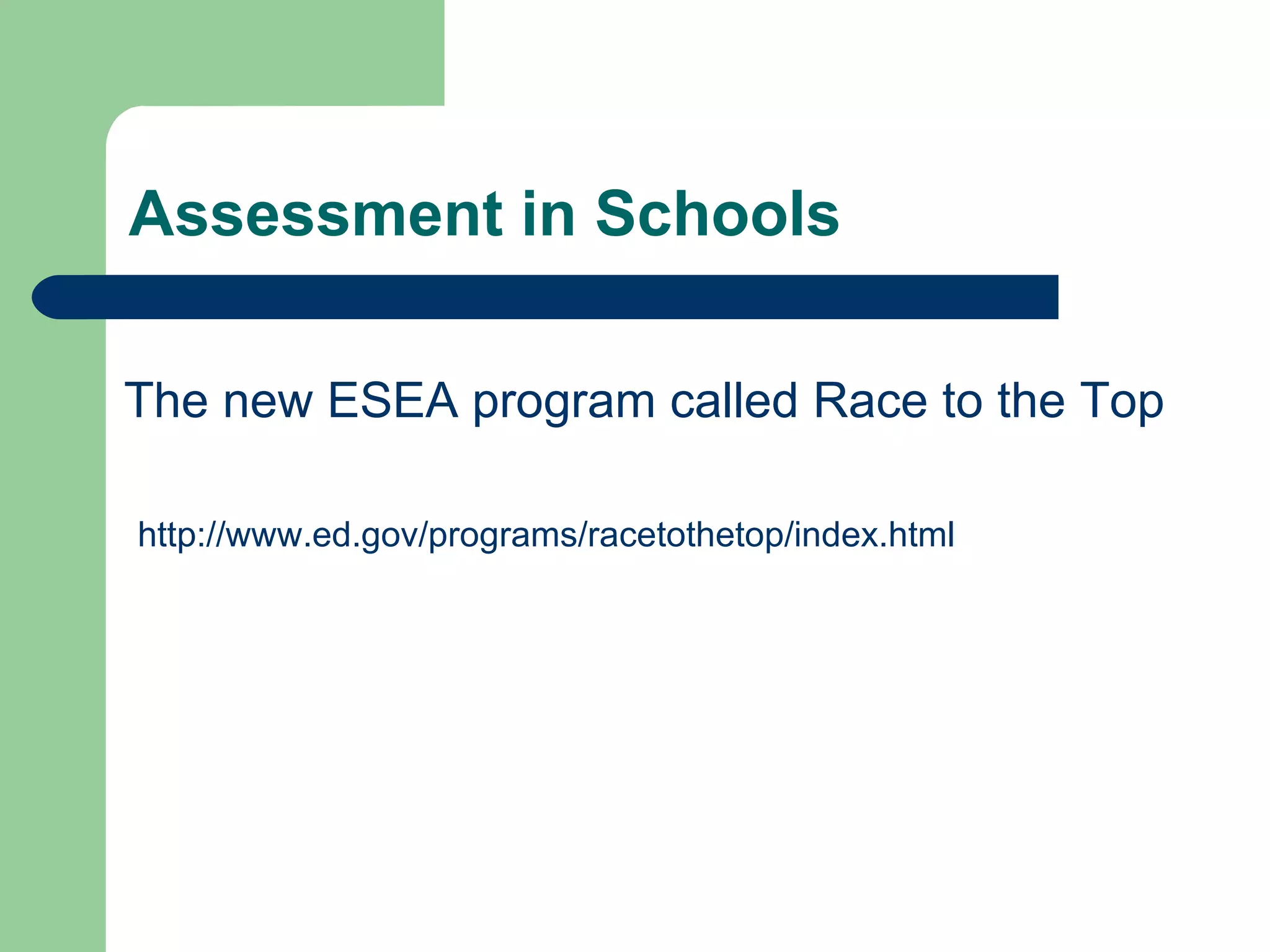 Assessment in Schools The new ESEA program called Race to the Top   http://www.ed.gov/programs/racetothetop/index.html 
