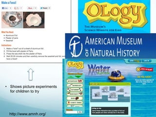 • Shows picture experiments
  for children to try




  http://www.amnh.org/
 