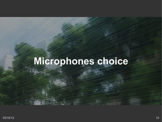 Microphones choice




03/10/13                        12
 