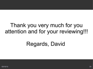Thank you very much for you
    attention and for your reviewing!!!

             Regards, David


03/10/13                                  23
 