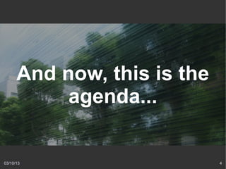 And now, this is the
           agenda...


03/10/13                     4
 