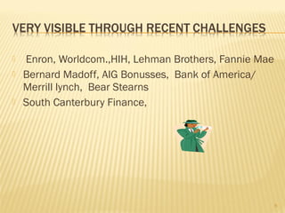  Enron, Worldcom.,HIH, Lehman Brothers, Fannie Mae
 Bernard Madoff, AIG Bonusses, Bank of America/
Merrill lynch, Bear Stearns
 South Canterbury Finance,
6
 