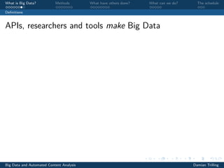 What is Big Data? Methods What have others done? What can we do? The schedule
Deﬁnitions
APIs, researchers and tools make Big Data
Big Data and Automated Content Analysis Damian Trilling
 