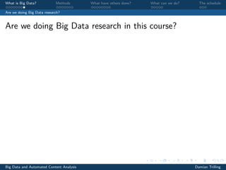 What is Big Data? Methods What have others done? What can we do? The schedule
Are we doing Big Data research?
Are we doing Big Data research in this course?
Big Data and Automated Content Analysis Damian Trilling
 