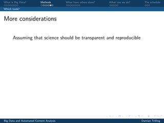 What is Big Data? Methods What have others done? What can we do? The schedule
Which tools?
More considerations
Assuming that science should be transparent and reproducible
Big Data and Automated Content Analysis Damian Trilling
 