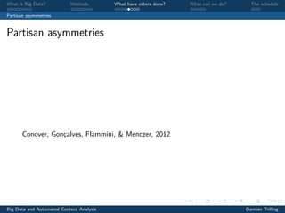 What is Big Data? Methods What have others done? What can we do? The schedule
Partisan asymmetries
Partisan asymmetries
Conover, Gonçalves, Flammini, & Menczer, 2012
Big Data and Automated Content Analysis Damian Trilling
 