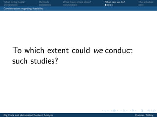 What is Big Data? Methods What have others done? What can we do? The schedule
Considerations regarding feasibility
To which extent could we conduct
such studies?
Big Data and Automated Content Analysis Damian Trilling
 