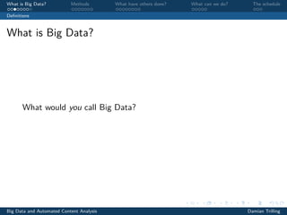 What is Big Data? Methods What have others done? What can we do? The schedule
Deﬁnitions
What is Big Data?
What would you call Big Data?
Big Data and Automated Content Analysis Damian Trilling
 