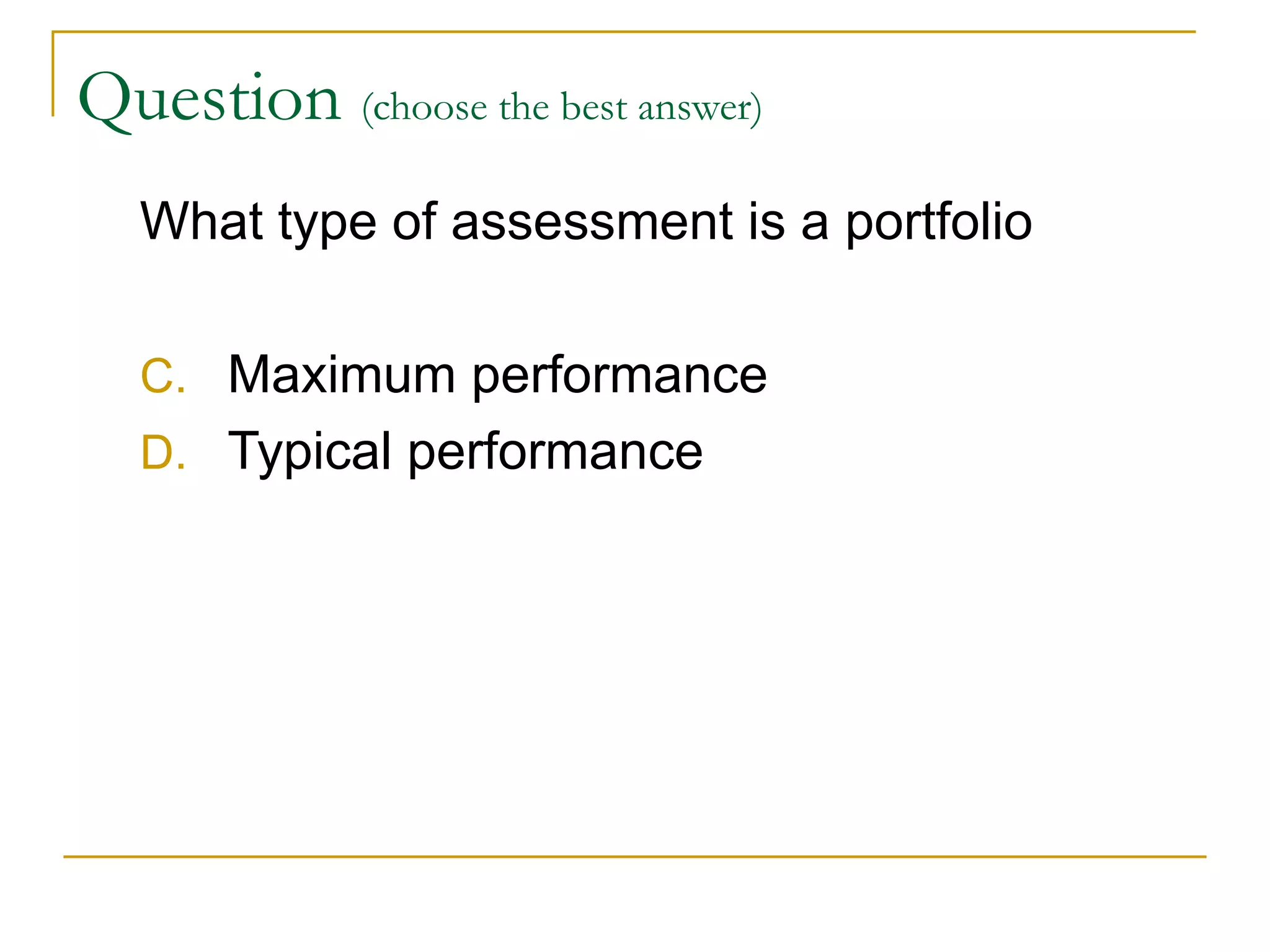 Question  (choose the best answer)   What type of assessment is a portfolio Maximum performance Typical performance 
