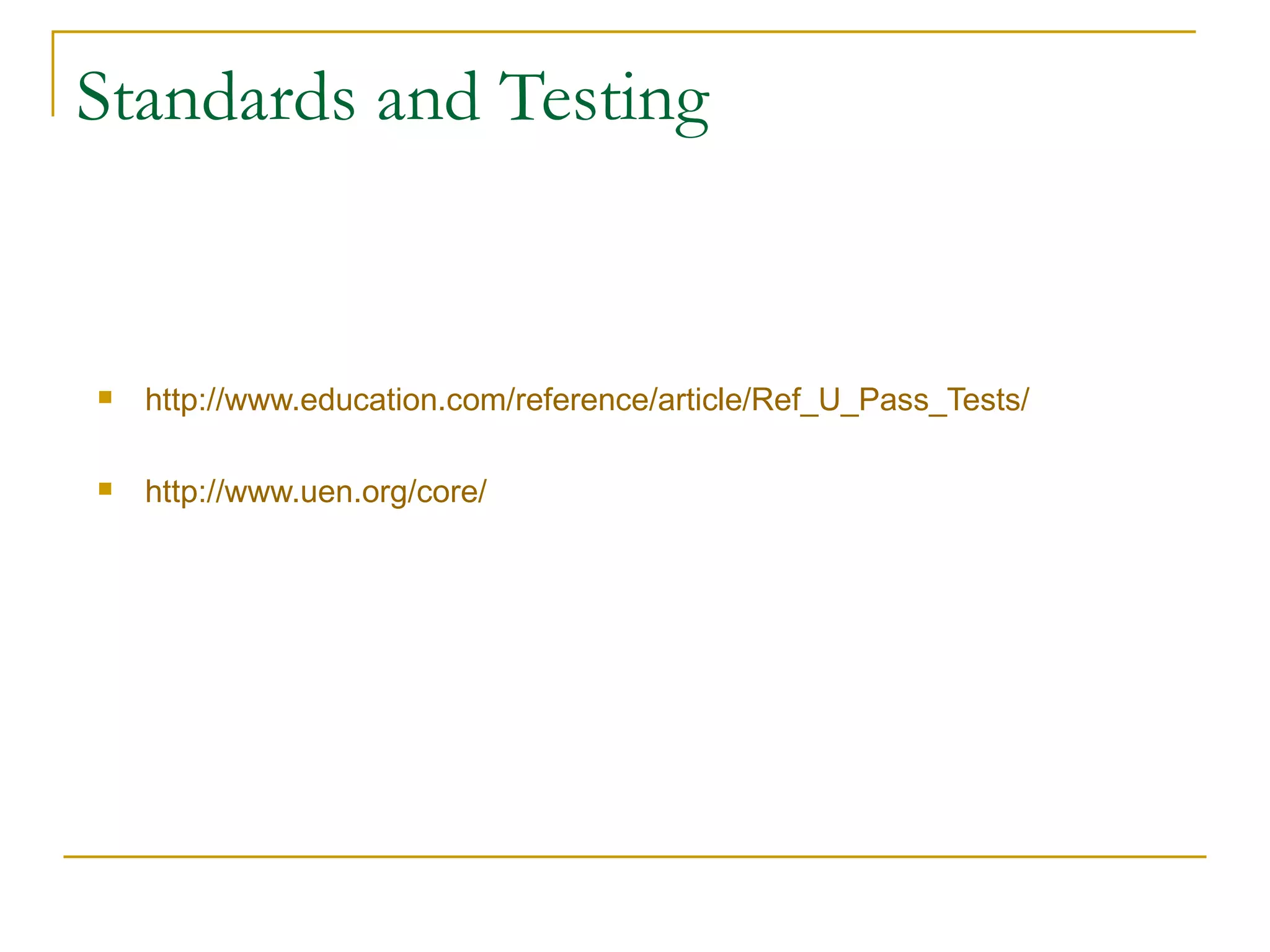 Standards and Testing http://www.education.com/reference/article/Ref_U_Pass_Tests/ http://www.uen.org/core/ 