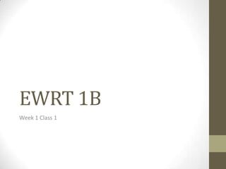 EWRT 1B
Week 1 Class 1
 